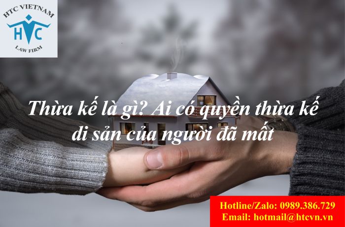 THỪA KẾ LÀ GÌ? NHỮNG AI CÓ QUYỀN THỪA KẾ DI SẢN CỦA NGƯỜI ĐÃ CHẾT?